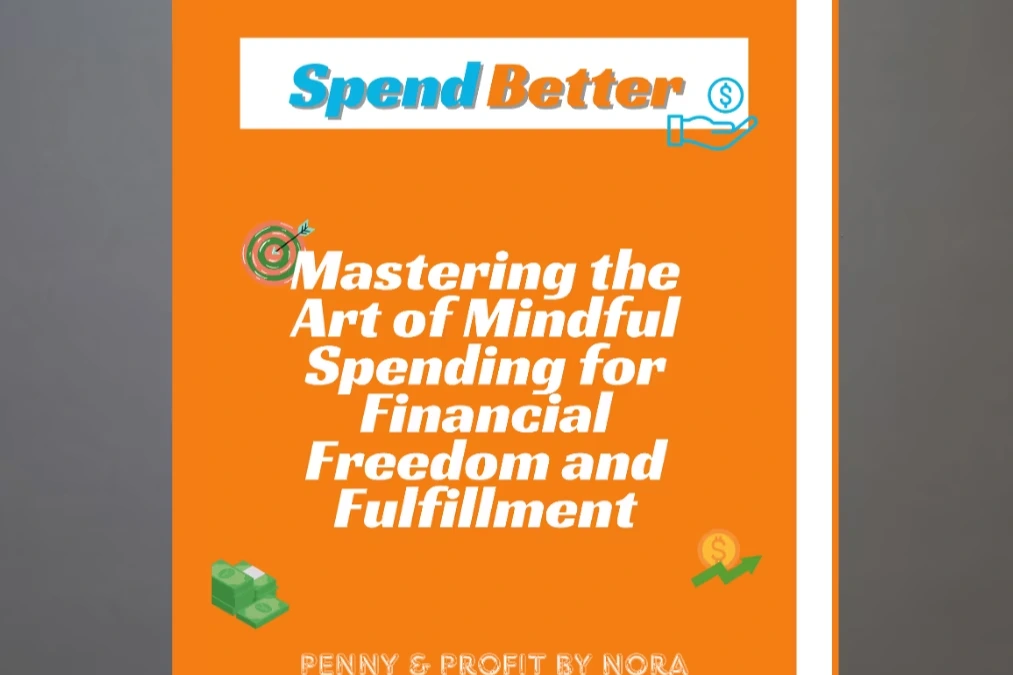 Spend Better: Mastering the Art of Mindful Spending for Financial ...